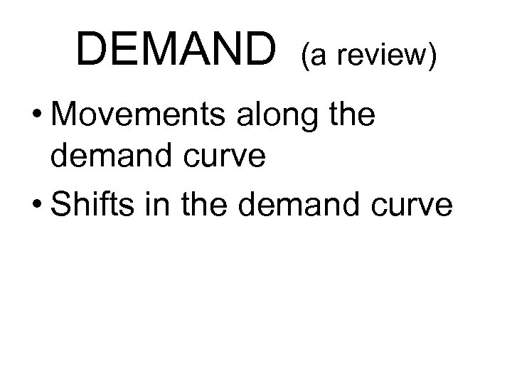 DEMAND (a review) • Movements along the demand curve • Shifts in the demand