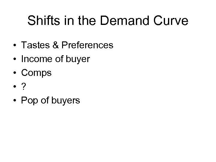 Shifts in the Demand Curve • • • Tastes & Preferences Income of buyer