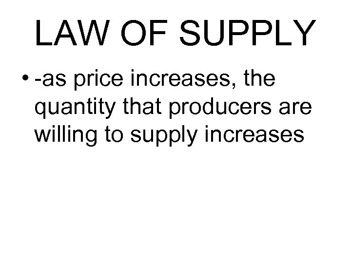 LAW OF SUPPLY • -as price increases, the quantity that producers are willing to