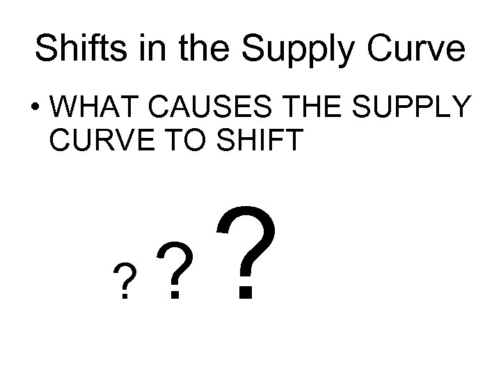 Shifts in the Supply Curve • WHAT CAUSES THE SUPPLY CURVE TO SHIFT ?