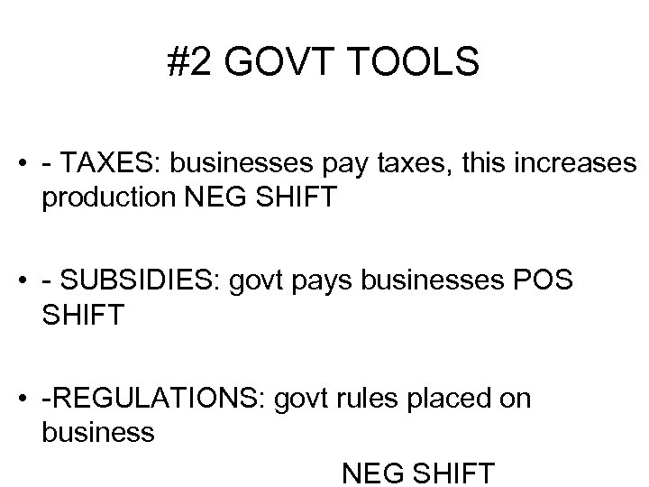 #2 GOVT TOOLS • - TAXES: businesses pay taxes, this increases production NEG SHIFT