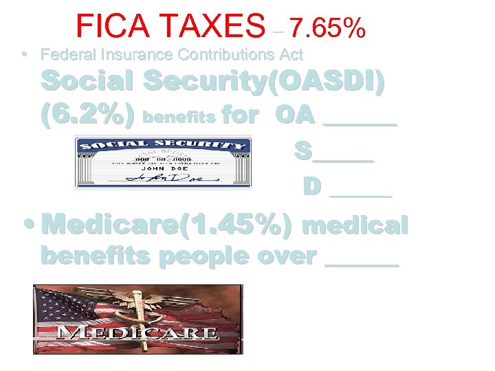 FICA TAXES – 7. 65% • Federal Insurance Contributions Act Social Security(OASDI) (6. 2%)