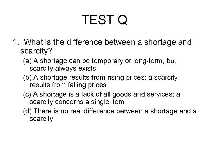 TEST Q 1. What is the difference between a shortage and scarcity? (a) A