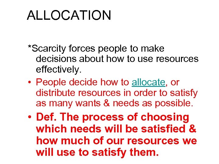 ALLOCATION *Scarcity forces people to make decisions about how to use resources effectively. •