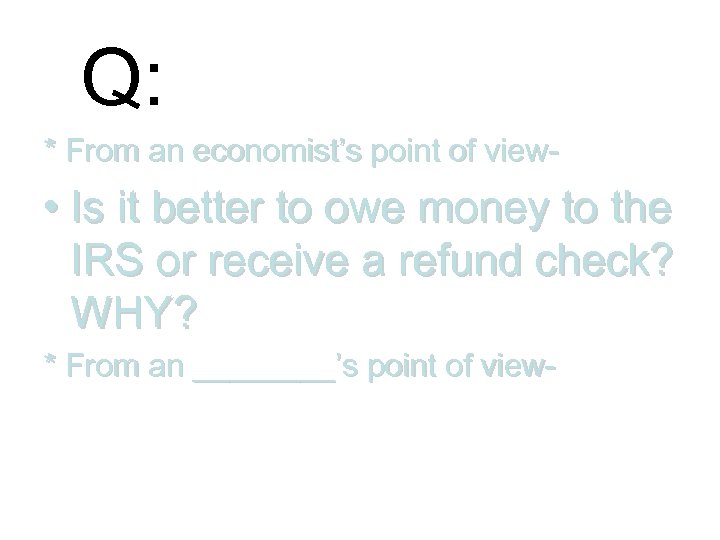 Q: * From an economist’s point of view- • Is it better to owe