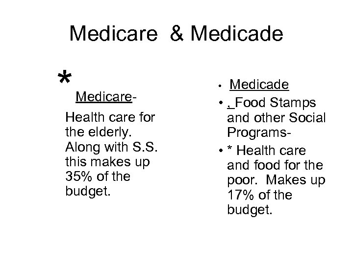 Medicare & Medicade * Medicare- Health care for the elderly. Along with S. S.