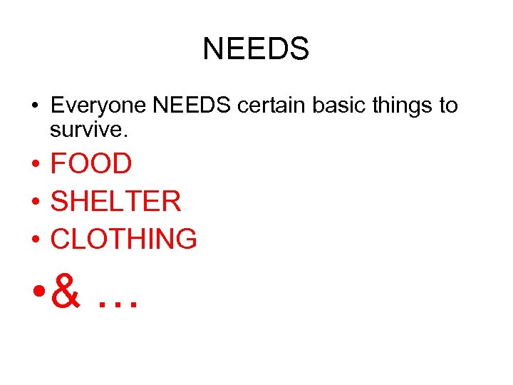 NEEDS • Everyone NEEDS certain basic things to survive. • FOOD • SHELTER •