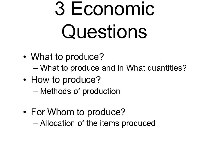 3 Economic Questions • What to produce? – What to produce and in What