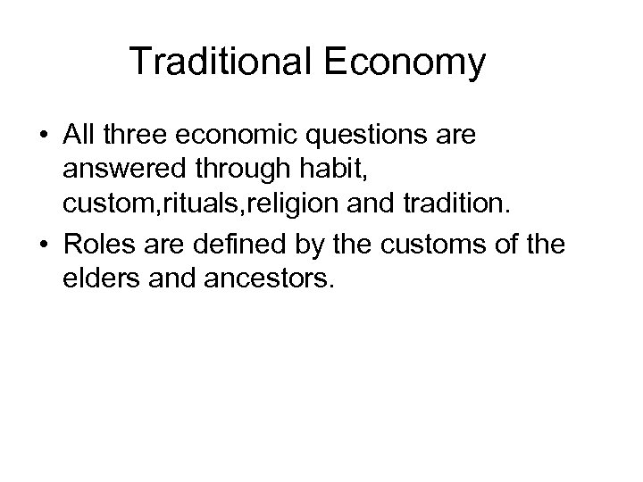 Traditional Economy • All three economic questions are answered through habit, custom, rituals, religion