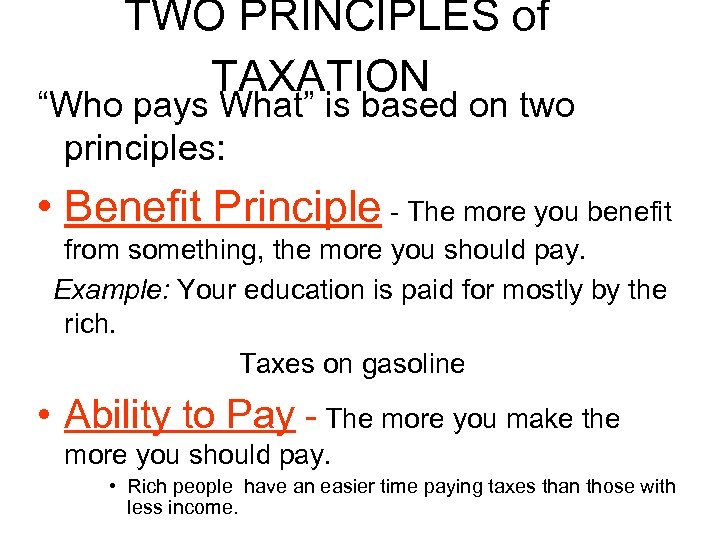 *TWO PRINCIPLES of TAXATION “Who pays What” is based on two principles: • Benefit