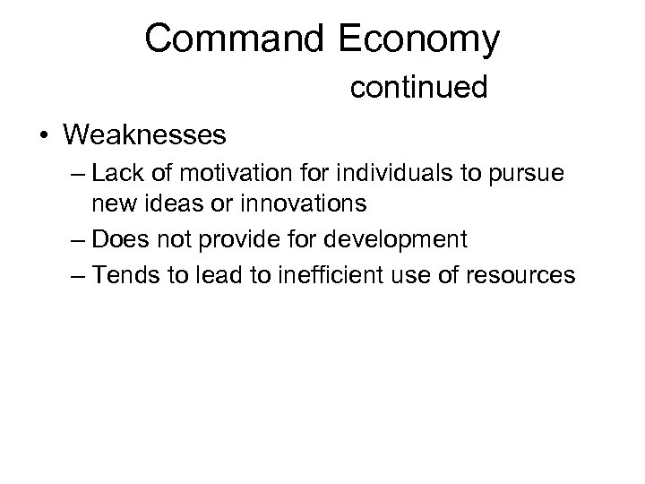 Command Economy continued • Weaknesses – Lack of motivation for individuals to pursue new