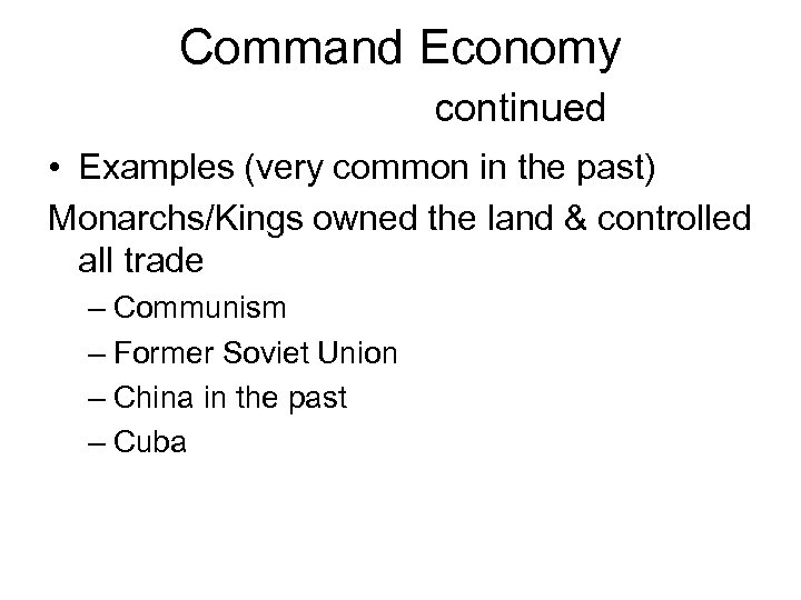 Command Economy continued • Examples (very common in the past) Monarchs/Kings owned the land