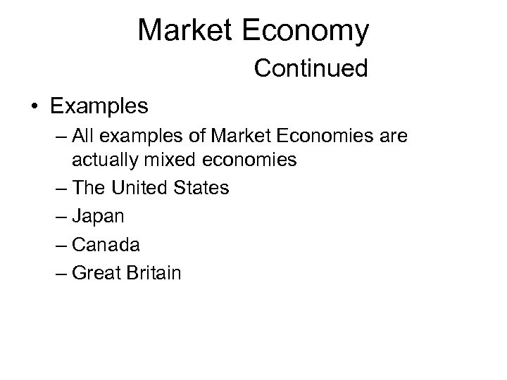 Market Economy Continued • Examples – All examples of Market Economies are actually mixed