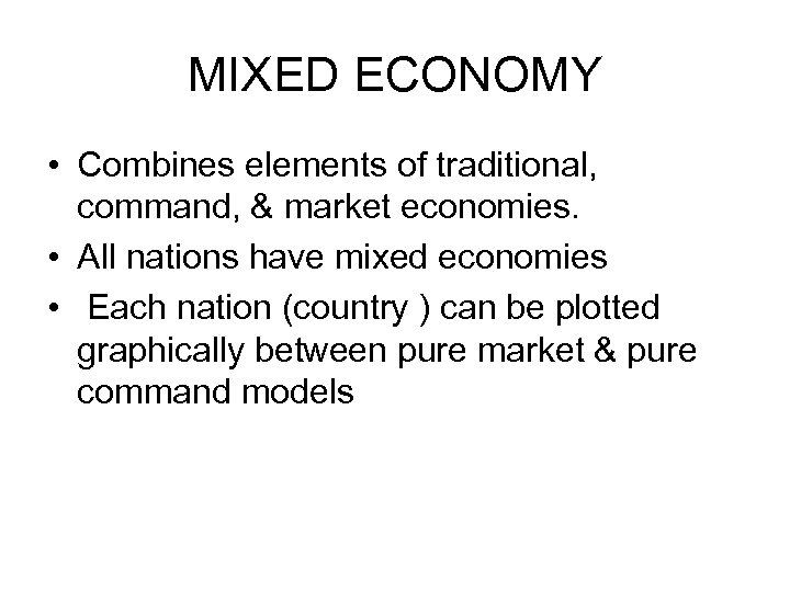 MIXED ECONOMY • Combines elements of traditional, command, & market economies. • All nations