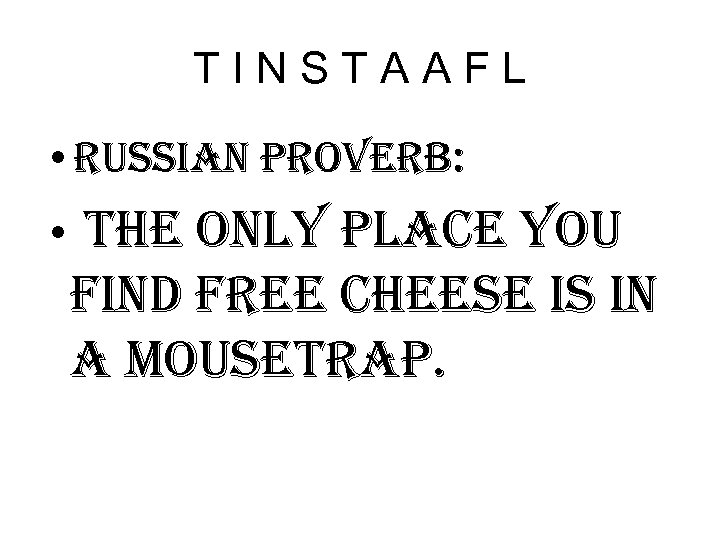 TINSTAAFL • russian proverb: • the only place you find free cheese is in