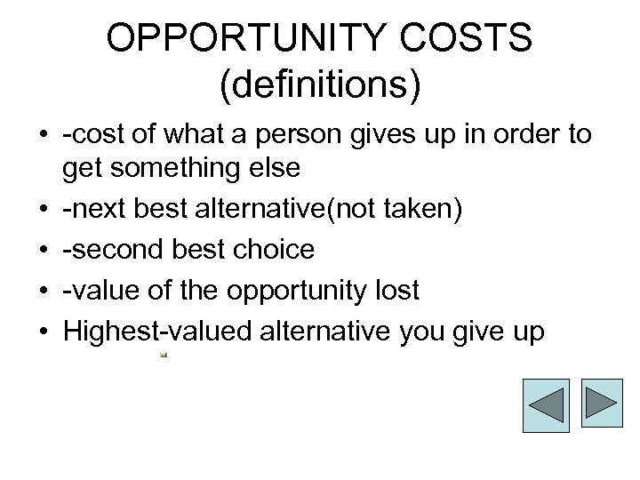 OPPORTUNITY COSTS (definitions) • -cost of what a person gives up in order to