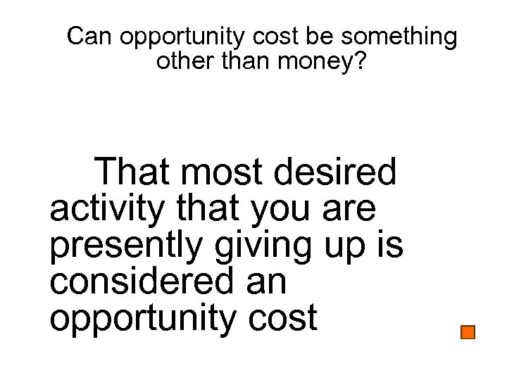 Can opportunity cost be something other than money? That most desired activity that you