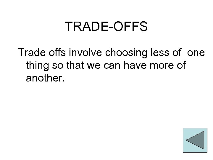 TRADE-OFFS Trade offs involve choosing less of one thing so that we can have