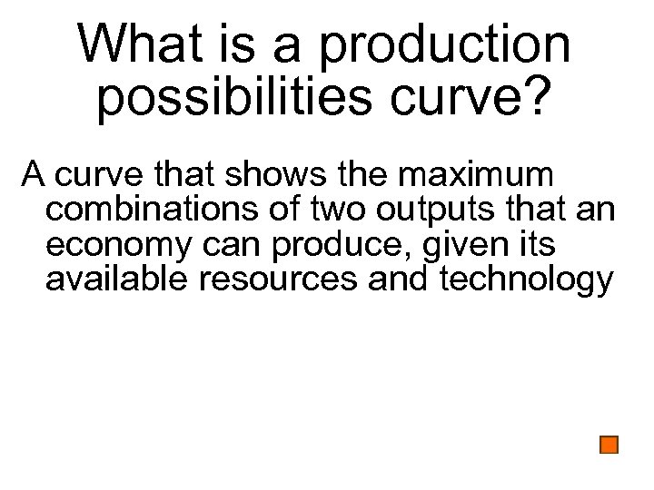 What is a production possibilities curve? A curve that shows the maximum combinations of