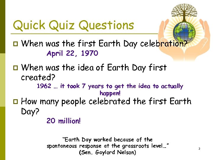 Quick Quiz Questions p When was the first Earth Day celebration? April 22, 1970