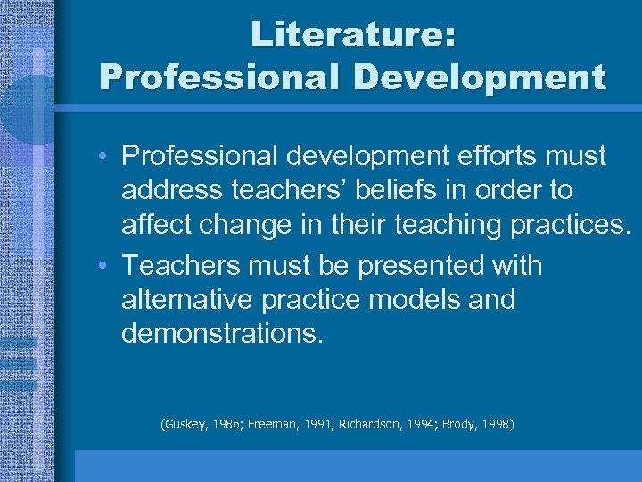 Literature: Professional Development • Professional development efforts must address teachers’ beliefs in order to