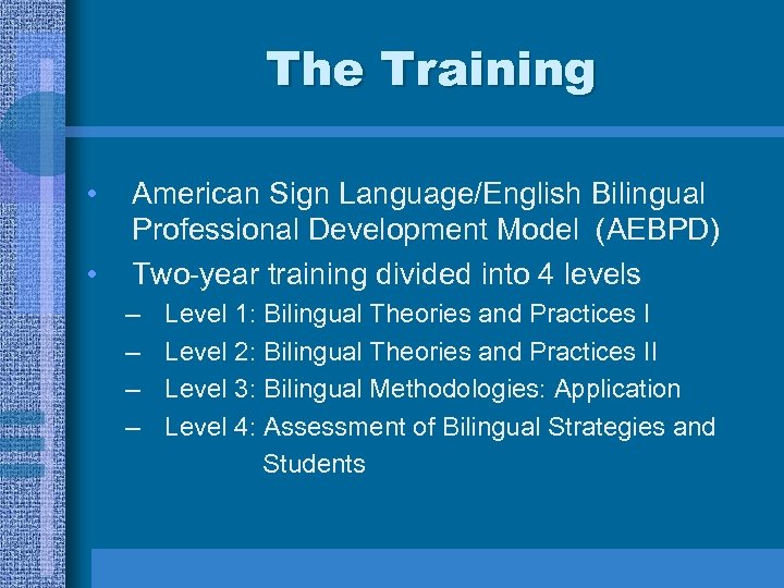 The Training • • American Sign Language/English Bilingual Professional Development Model (AEBPD) Two-year training