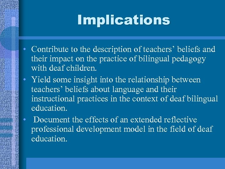 Implications • Contribute to the description of teachers’ beliefs and their impact on the