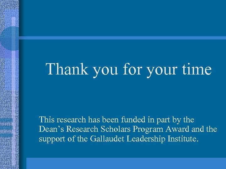 Thank you for your time This research has been funded in part by the