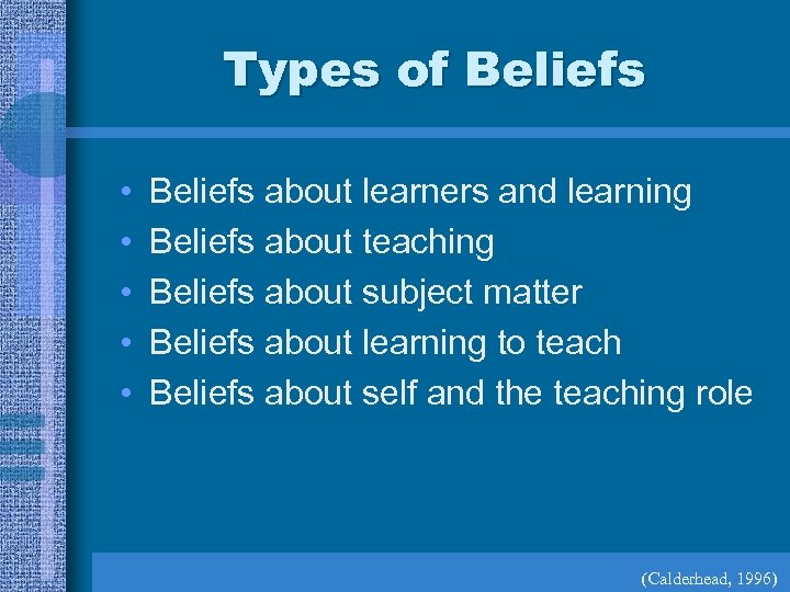 Types of Beliefs • • • Beliefs about learners and learning Beliefs about teaching