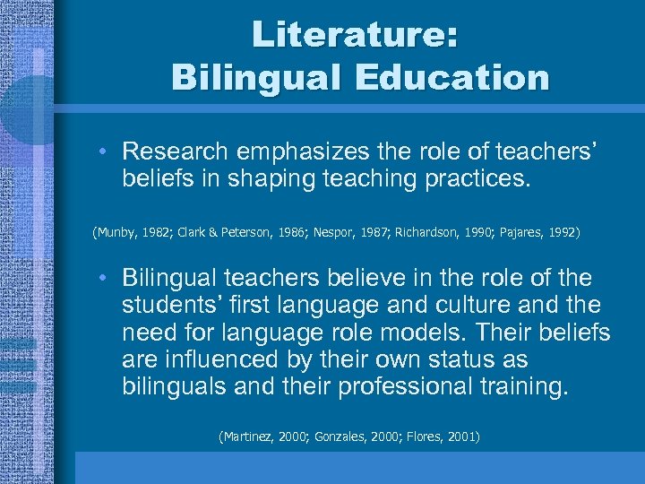 Literature: Bilingual Education • Research emphasizes the role of teachers’ beliefs in shaping teaching