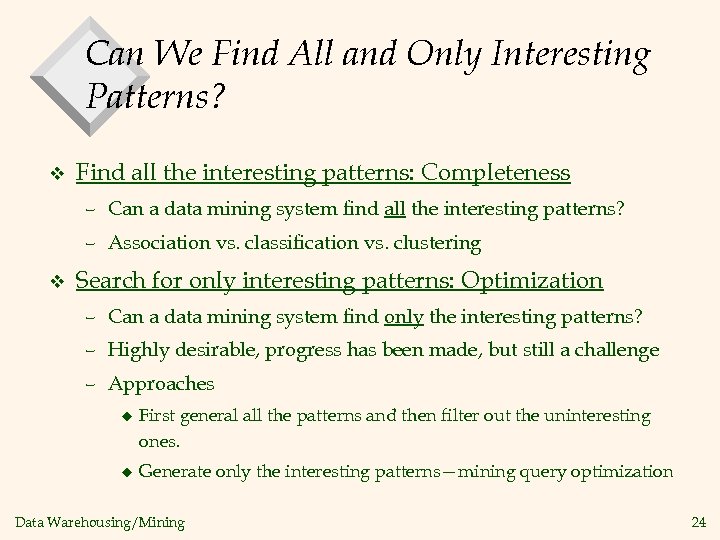 Can We Find All and Only Interesting Patterns? v Find all the interesting patterns: