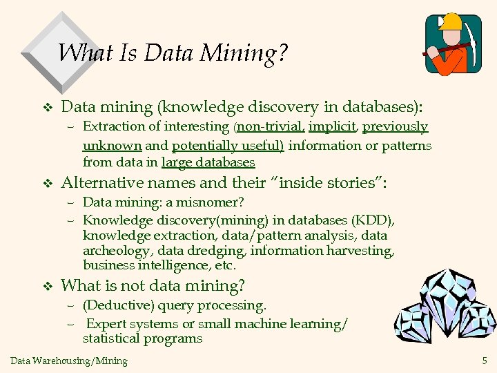 What Is Data Mining? v Data mining (knowledge discovery in databases): – Extraction of