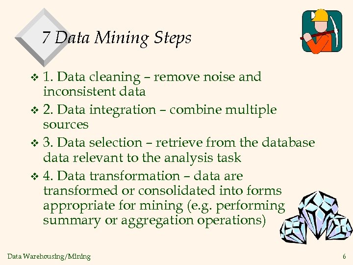7 Data Mining Steps 1. Data cleaning – remove noise and inconsistent data v