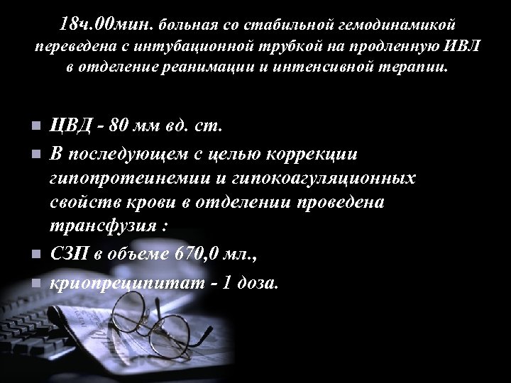 18 ч. 00 мин. больная со стабильной гемодинамикой переведена с интубационной трубкой на продленную