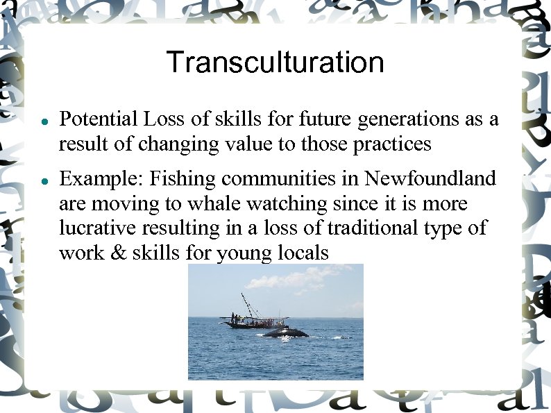 Transculturation Potential Loss of skills for future generations as a result of changing value