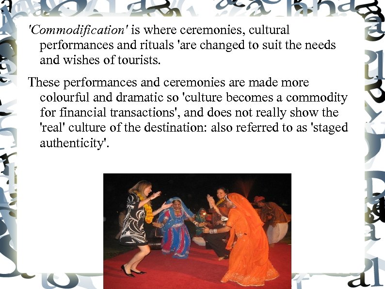 'Commodification' is where ceremonies, cultural performances and rituals 'are changed to suit the needs