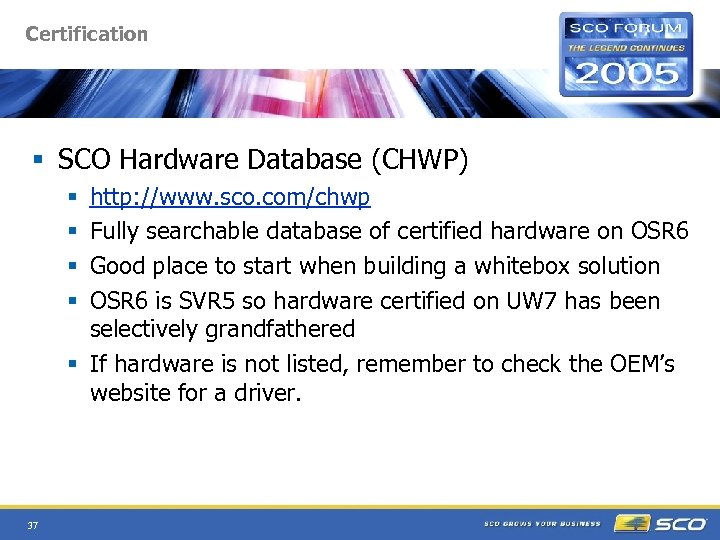 Certification § SCO Hardware Database (CHWP) http: //www. sco. com/chwp Fully searchable database of