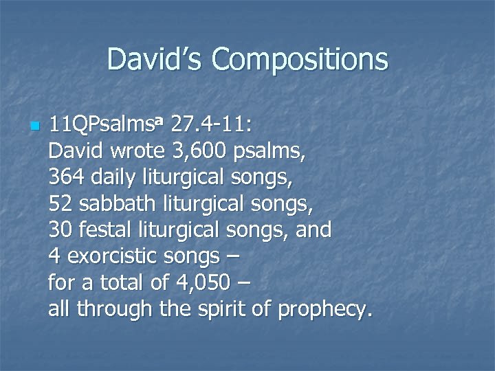 David’s Compositions n 11 QPsalmsa 27. 4 -11: David wrote 3, 600 psalms, 364