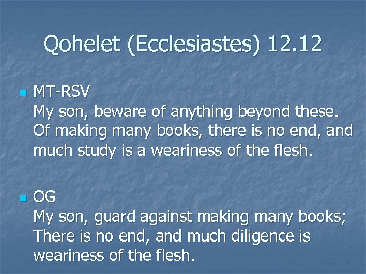 Qohelet (Ecclesiastes) 12. 12 n n MT-RSV My son, beware of anything beyond these.