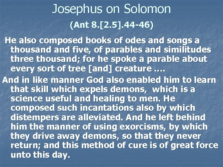 Josephus on Solomon (Ant 8. [2. 5]. 44 -46) He also composed books of