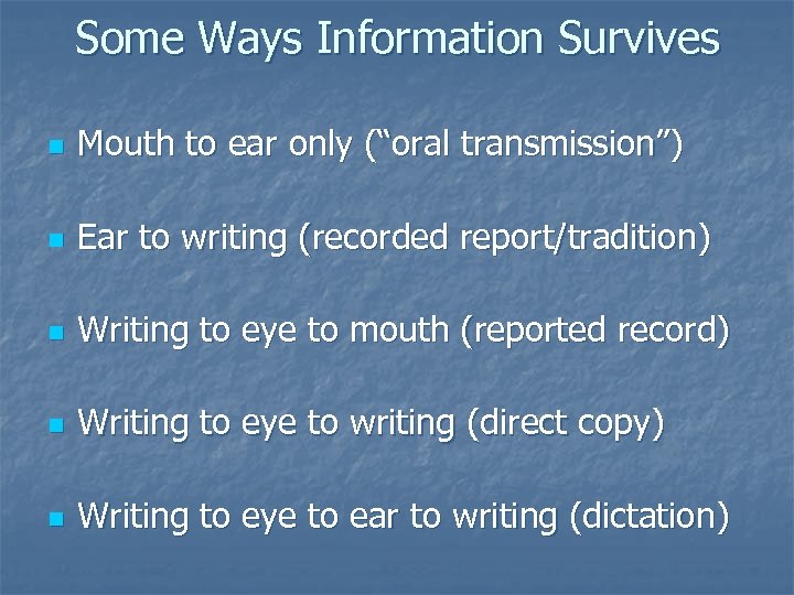 Some Ways Information Survives n Mouth to ear only (“oral transmission”) n Ear to