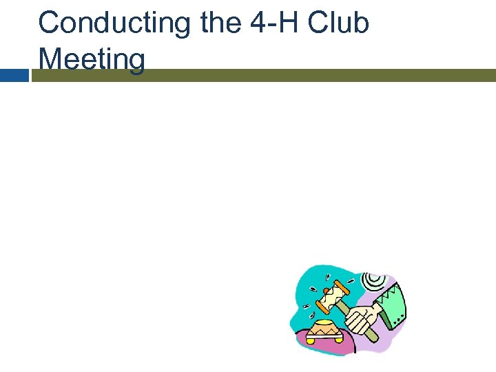 Conducting the 4 -H Club Meeting 