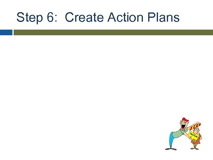 Step 6: Create Action Plans 