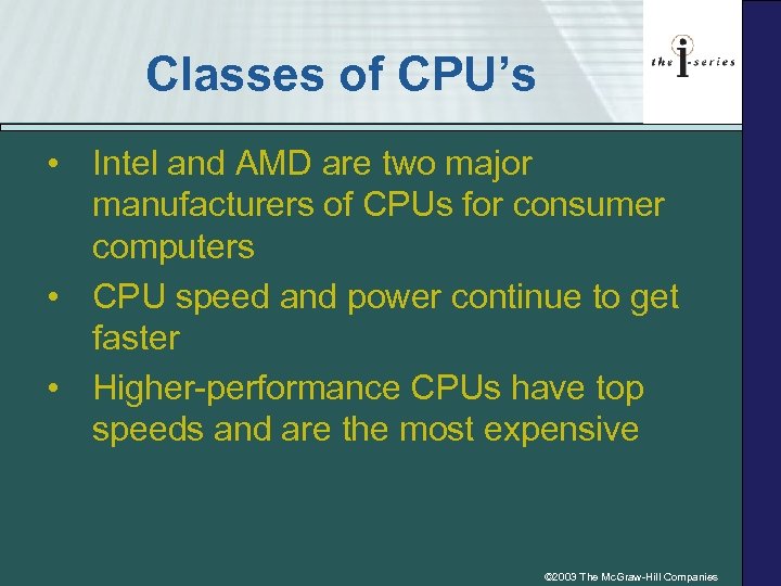 Classes of CPU’s • Intel and AMD are two major manufacturers of CPUs for