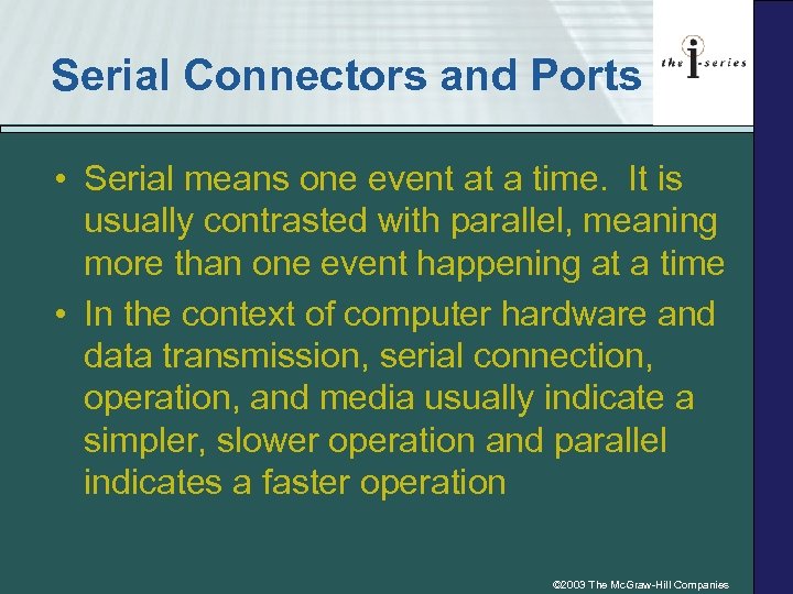 Serial Connectors and Ports • Serial means one event at a time. It is