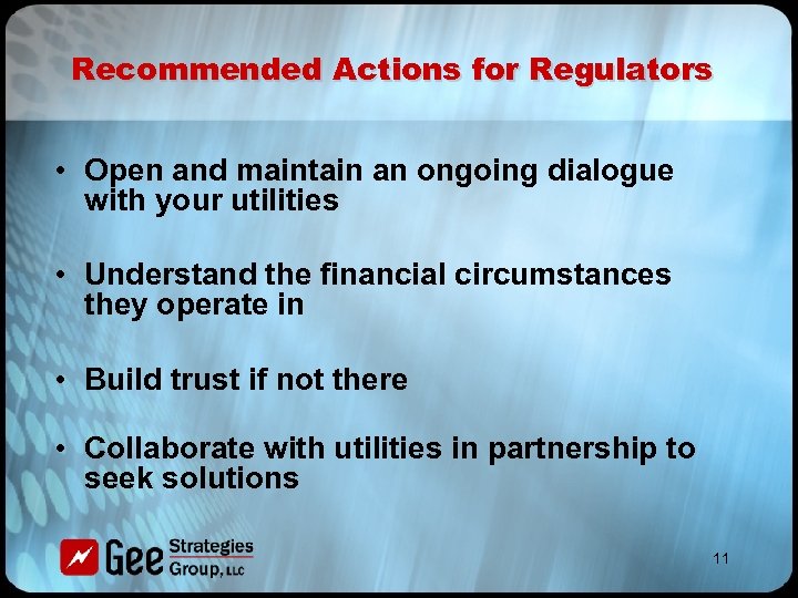 Recommended Actions for Regulators • Open and maintain an ongoing dialogue with your utilities