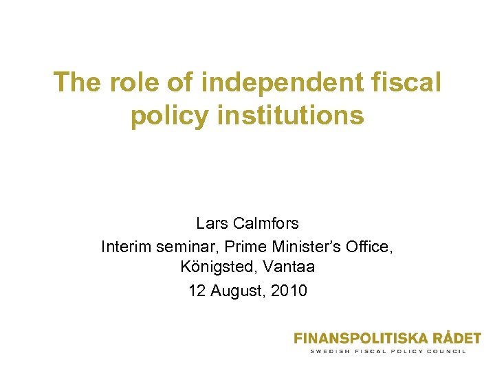 The role of independent fiscal policy institutions Lars Calmfors Interim seminar, Prime Minister’s Office,