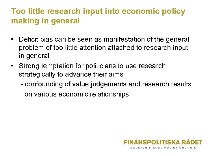 Too little research input into economic policy making in general • Deficit bias can