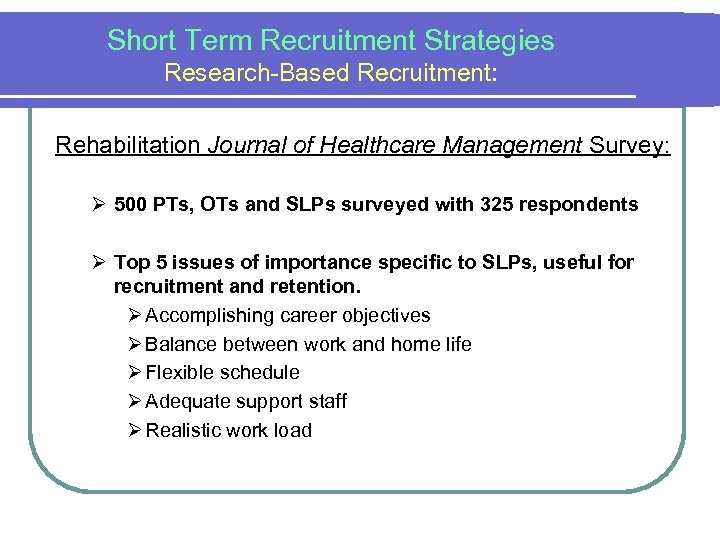 Short Term Recruitment Strategies Research-Based Recruitment: Rehabilitation Journal of Healthcare Management Survey: Ø 500