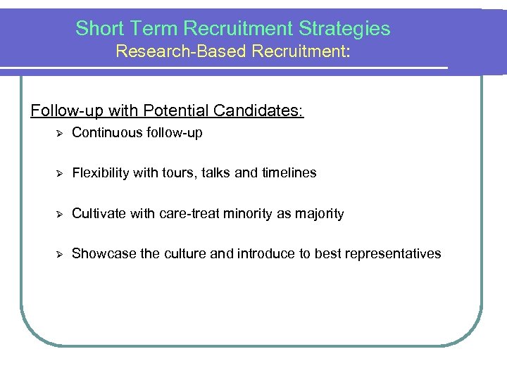 Short Term Recruitment Strategies Research-Based Recruitment: Follow-up with Potential Candidates: Ø Continuous follow-up Ø
